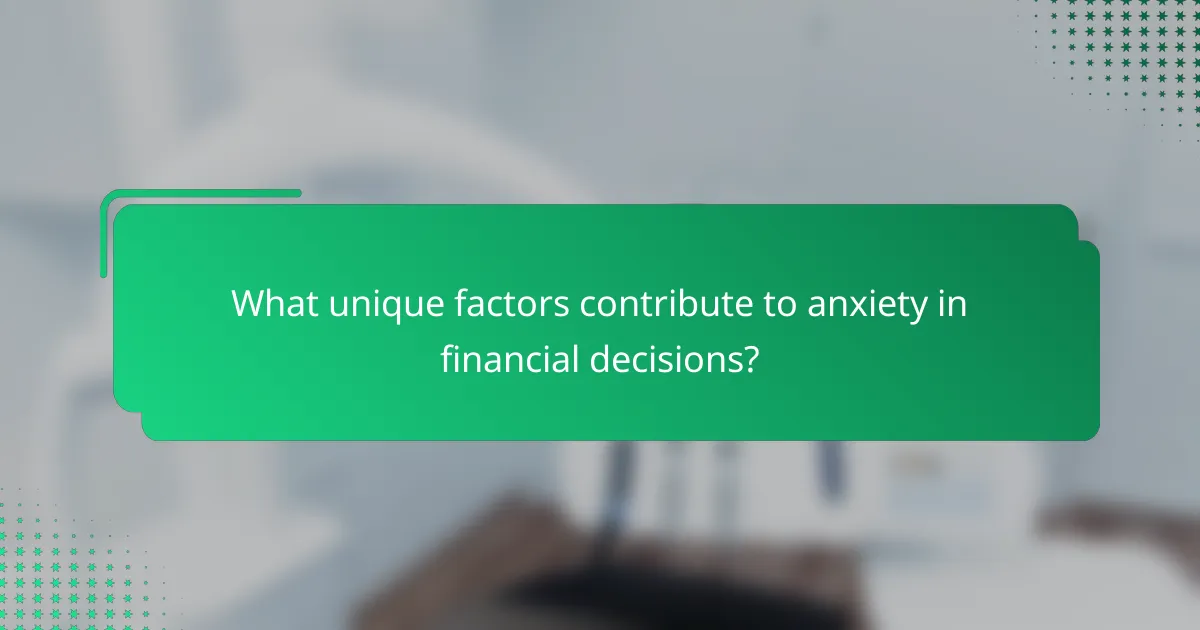 What unique factors contribute to anxiety in financial decisions?